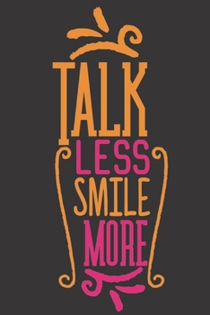 Talk Less Smile More: Lined Journal/Notebook | With Motivational Quotes In Each Page | Amazing Present For A Loved One.