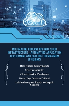 Integrating Kubernetes into Cloud Infrastructure: Automating Application Deployment and Scaling for Maximum Efficiency