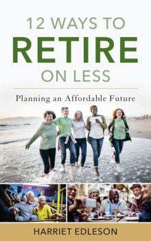 Hardcover 12 Ways to Retire on Less: Planning an Affordable Future Book