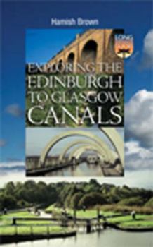 Paperback Exploring the Edinburgh to Glasgow Canals: The Union Canal, the Forth and Clyde Canal, Country Parks and Antonine Wall Book