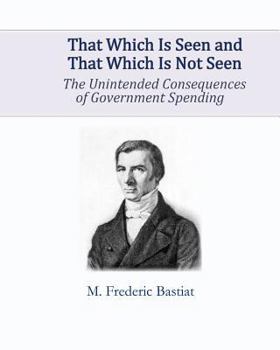 Paperback That Which Is Seen and That Which Is Not Seen: The Unintended Consequences of Government Spending Book
