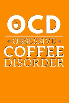 OCD Obsessive Coffee Disorder: A Caffeine Addict's Ideal Dot Grid Journal