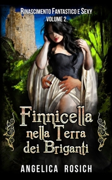 Finnicella nella terra dei briganti: Le avventure erotiche di Finnicella - Book #2 of the Rinascimento Fantastico e Sexy