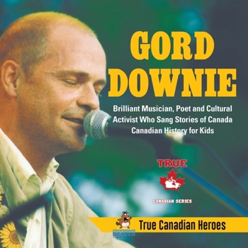 Paperback Gord Downie - Brilliant Musician, Poet and Cultural Activist Who Sang Stories of Canada Canadian History for Kids True Canadian Heroes Book