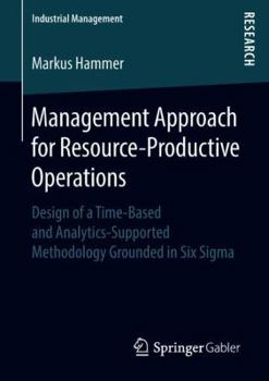 Paperback Management Approach for Resource-Productive Operations: Design of a Time-Based and Analytics-Supported Methodology Grounded in Six SIGMA Book