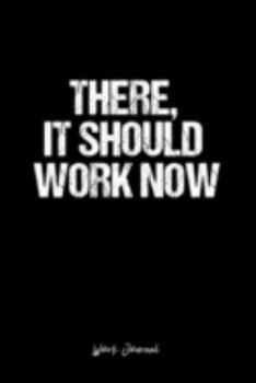 Work Journal: Dot Grid Journal -There, It Should Work Now - Black Lined Diary, Planner, Gratitude, Writing, Travel, Goal, Bullet Notebook - 6x9 120 page