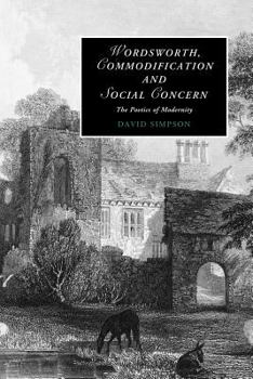 Wordsworth Commodification and Social Concern: The Poetics of Modernity. Cambridge Studies in Romanticism - Book  of the Cambridge Studies in Romanticism