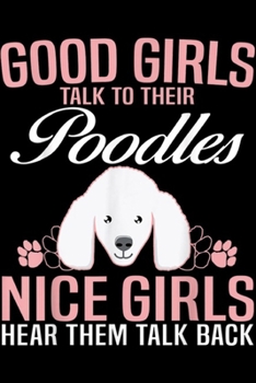 Good Girls Talk To Their Poodles nice girls hear them talk back: Good Girls Talk To Their Poodles  Journal/Notebook Blank Lined Ruled 6x9 100 Pages