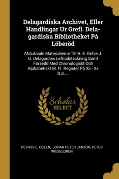 Paperback Delagardiska Archivet, Eller Handlingar Ur Grefl. Dela-gardiska Bibliotheket P? L?ber?d: Afslutande Materialierne Till H. E. Gefve J. G. Delagardies L [Swedish] Book