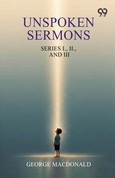 Unspoken Sermons: Series I., II., And III