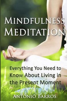 Paperback Mindfulness Meditation: Everything You Need to Know About Living in the Present Moment Book