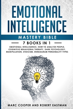 Paperback Emotional Intelligence Mastery Bible: Emotional Intelligence, How to Analyze People, Cognitive Behavioral Therapy, Dark Psychology, Manipulation, Stoi Book