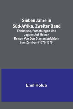 Paperback Sieben Jahre in Süd-Afrika. Zweiter Band; Erlebnisse, Forschungen und Jagden auf meinen Reisen von den Diamantenfeldern zum Zambesi (1872-1879) [German] Book