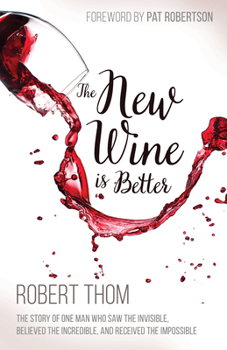 Paperback The New Wine Is Better: The Story of One Man Who Saw the Invisible, Believed the Incredible, and Recieved the Impossible Book