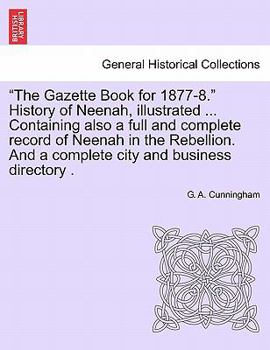 Paperback The Gazette Book for 1877-8. History of Neenah, Illustrated ... Containing Also a Full and Complete Record of Neenah in the Rebellion. and a Complete Book