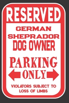 Reserved German Sheprador Dog Owner Parking Only. Violators Subject To Loss Of Limbs: Blank Lined Notebook To Write In | Appreciation Gift For German Sheprador Dog Lovers