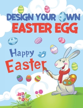 Paperback Design Your Own Easter Egg: Easter Egg Template, Coloring Sheets, Gifts For Kids, Teens And Adults Book