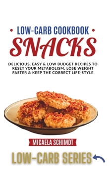 Low-Carb Cookbook-Snacks: Delicious, Easy, and Low Budget Recipes to Reset Your Metabolism, Lose Weight Faster& Keep the Correct Life-Style.