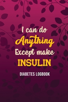 I Can Do Anything Except Make Insulin: Simple 2-Year Blood Sugar Recording Book, Diabetic Health Journal With Weekly Reviews, Organizer & Logbook for ... Journal With NOTES, Breakfast, Lunch, Dinner