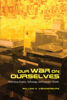 Paperback Our War on Ourselves: Rethinking Science, Technology, and Economic Growth Book