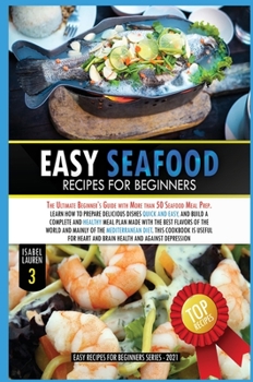 Easy Seafood Recipes for Beginners: The Ultimate Beginner's Guide with More than 50 Seafood Meal Prep. Learn How to Prepare Delicious Dishes Quick and ... of the Mediterranean Diet. This Cookbook