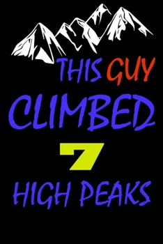 This guy climbed 7 high peaks: A Journal to organize your life and working on your goals : Passeword tracker, Gratitude journal, To do list, Flights ... Weekly meal planner, 120 pages , matte cover