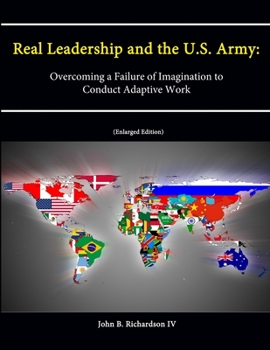 Paperback Real Leadership and the U.S. Army: Overcoming a Failure of Imagination to Conduct Adaptive Work [Enlarged Edition] Book