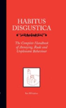 Hardcover HABITUS DISGUSTICA : The Complete Handbook of Annoying, Rude and Unpleasant Behaviour Book