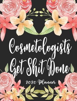 Cosmetologists Get Shit Done 2020 Planner: 8.5 x 11 - Weekly Appointment Planner Scheduler Organizer for Hair Stylists Dressers Salon Beauticians