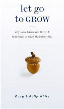 Hardcover Let Go to Grow: Why Some Businesses Thrive and Others Fail to Reach Their Potential Book