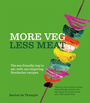 More Veg Less Meat (reissue): The eco-friendly way to eat, with 150 inspiring flexitarian recipes
