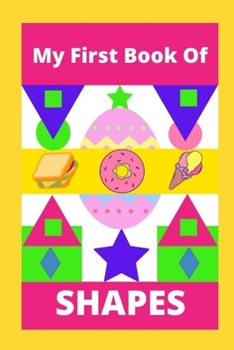 Paperback My First Book Of Shapes: Includes Colouring Pages to learn shapes in a fun way . Your kids discover shapes in food, nature and daily life objec Book
