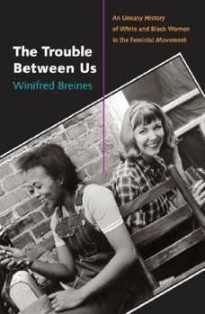 Hardcover The Trouble Between Us: An Uneasy History of White and Black Women in the Feminist Movement Book