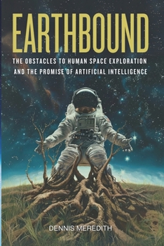 Paperback Earthbound: The Obstacles to Human Space Exploration and the Promise of Artificial Intelligence Book