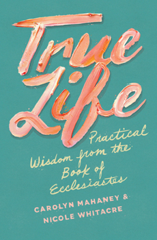 Paperback True Life: Practical Wisdom from the Book of Ecclesiastes Book