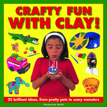 Hardcover Crafty Fun with Clay!: 25 Brilliant Ideas, from Pretty Pots to Scary Monsters Book