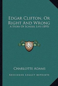 Edgar Clifton; or, Right and Wrong: A Story of School Life