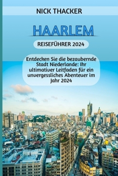 Haarlem Reiseführer 2024: Entdecken Sie die bezaubernde Stadt Niederlande: Ihr ultimativer Leitfaden für ein unvergessliches Abenteuer im Jahr 2