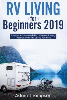 Paperback RV Living for Beginners 2019: Live Your Dream with RV Retirement Living Prep Guide to Full-Time RV Living Book