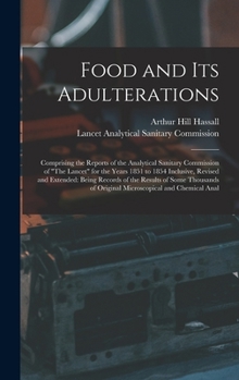 Food and Its Adulterations: Comprising the Reports of the Analytical Sanitary Commission of The Lancet for the Years 1851 to 1854 Inclusive, Revised ... of Original Microscopical and Chemical Anal