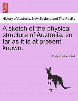 Paperback A Sketch of the Physical Structure of Australia, So Far as It Is at Present Known. Book