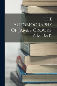 Paperback The Autobiography Of James Crooks, A.m., M.d Book