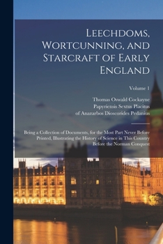 Paperback Leechdoms, Wortcunning, and Starcraft of Early England: Being a Collection of Documents, for the Most Part Never Before Printed, Illustrating the Hist Book