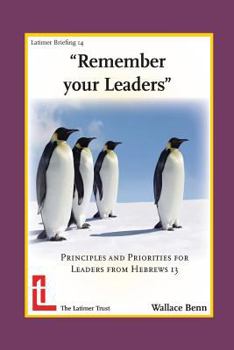 Paperback Remember Your Leaders: Principles and Priorities for Leaders from Hebrews 13 Book