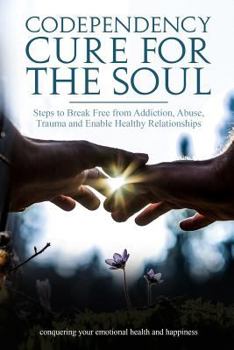 Paperback Codependency Cure For The Soul: Steps to Break Free from Addiction, Abuse, Trauma and Enable Healthy Relationships Conquering your Emotional Health an Book