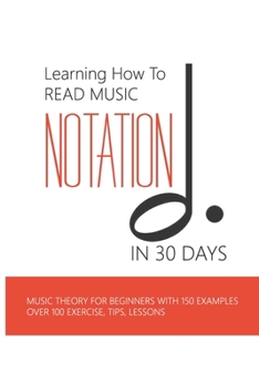 Paperback Learning How To Read Music Notation In 30 Days: Music Theory For Beginners With 150 Examples, Over 100 Exercise, Tips, Lessons: Music Notes Letters Book