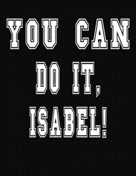 Paperback You Can Do It, Isabel!: College Ruled Notebook Journal for Isabel Book