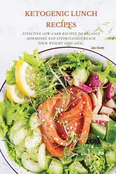 Paperback Ketogenic Recipes For Lunch: Effective Low-Carb Recipes To Balance Hormones And Effortlessly Reach Your Weight Loss Goal. Book