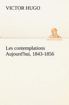 Paperback Les contemplations Aujourd'hui, 1843-1856 [French] Book