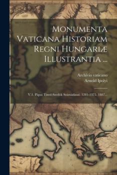 Paperback Monumenta Vaticana Historiam Regni Hungariæ Illustrantia ...: V.1. Pápai Tized-szedök Számádasai. 1281-1375. 1887... [Latin] Book